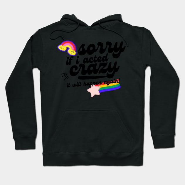 sorry if i acted crazy it will happen again Hoodie by goblinbabe